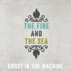 Fire and The Sea - Ghost In The Machine